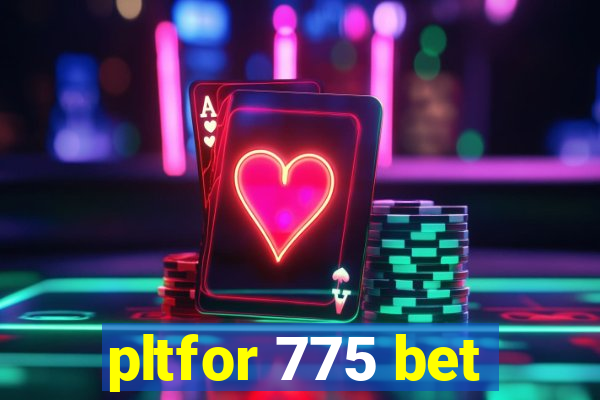 pltfor 775 bet